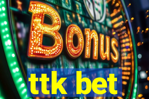 ttk bet